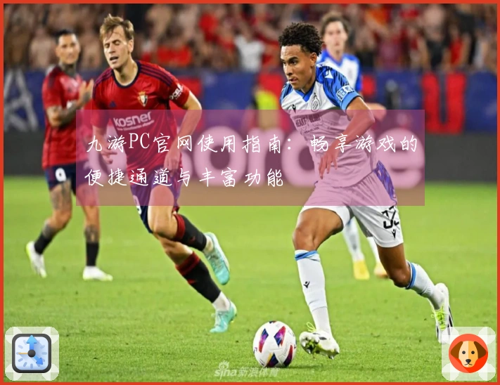 九游PC官网使用指南：畅享游戏的便捷通道与丰富功能