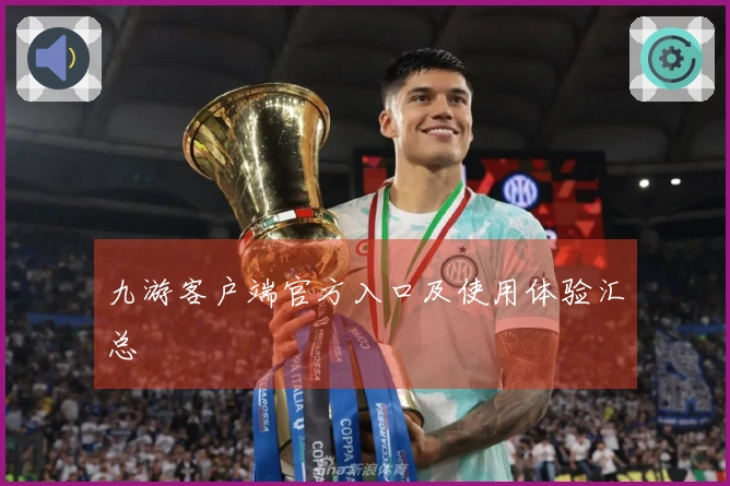 九游客户端官方入口及使用体验汇总